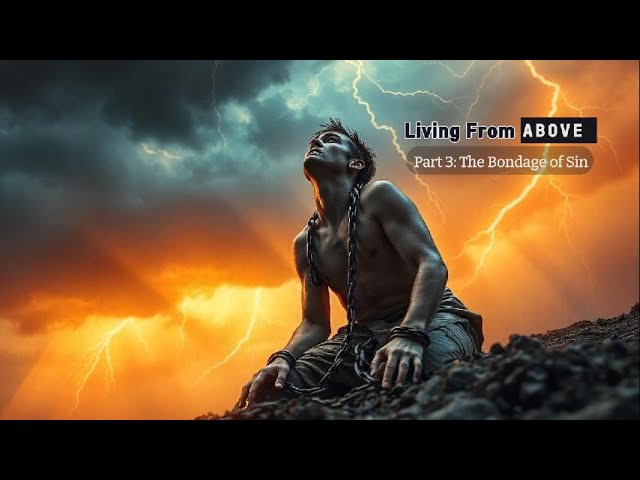 Living From Above - 3: The Bondage of Sin