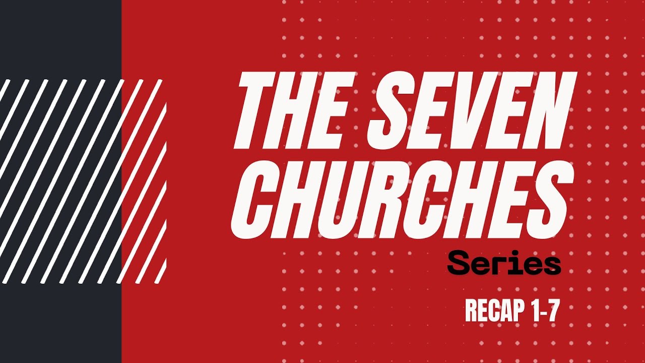 The Seven Churches (RECAP 1-7)