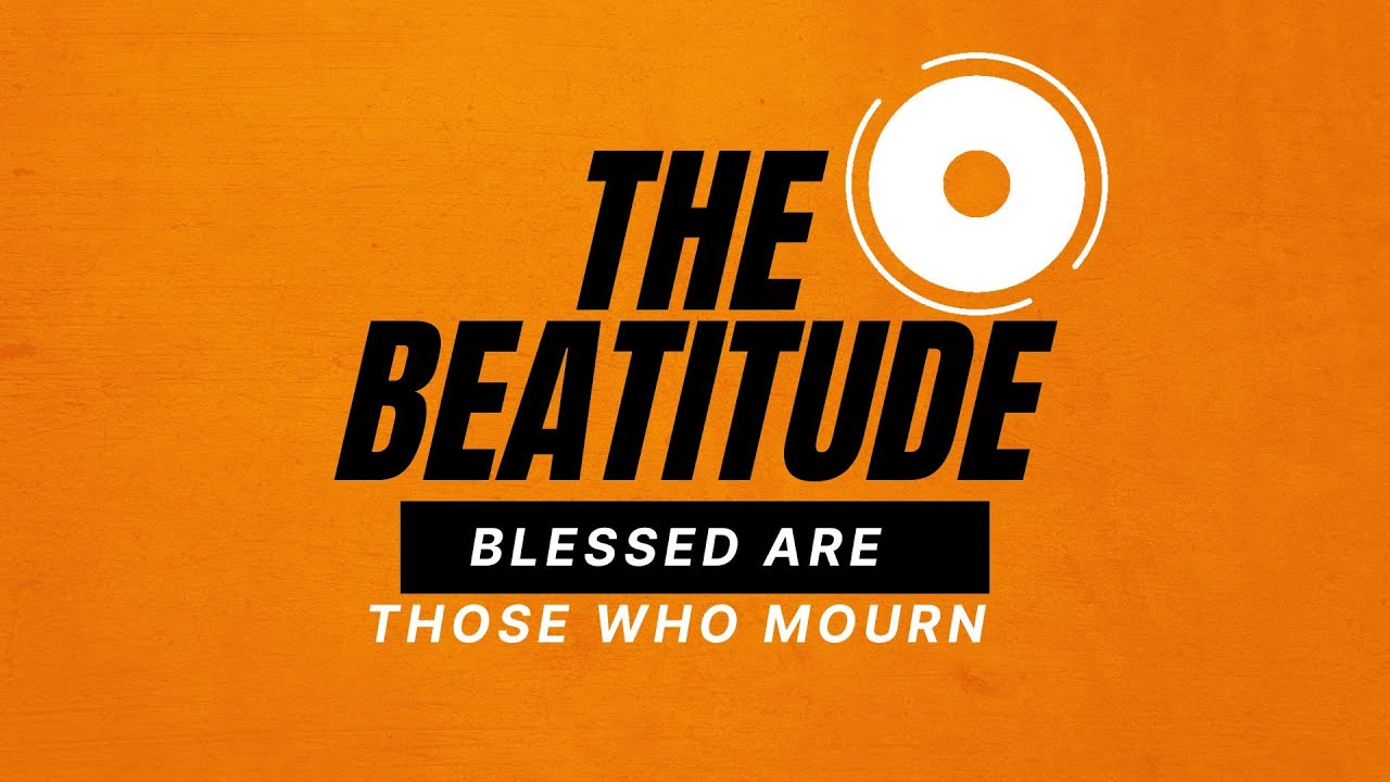 Blessed Are Those Who Mourn (The Beatitude Series)